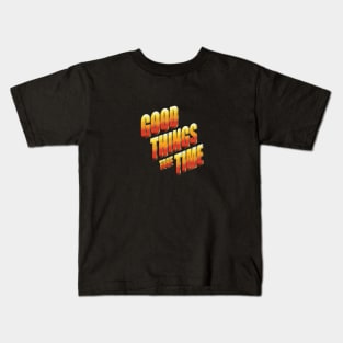 Good things take time Kids T-Shirt